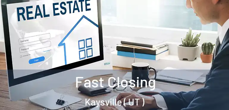  Fast Closing Kaysville ( UT )
