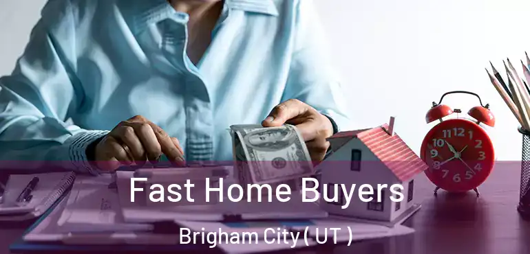  Fast Home Buyers Brigham City ( UT )