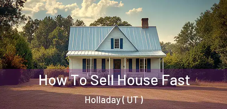 How To Sell House Fast Holladay ( UT )