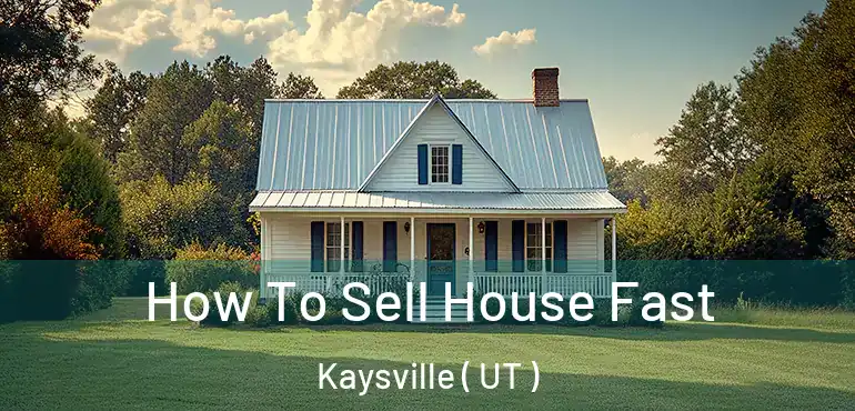  How To Sell House Fast Kaysville ( UT )