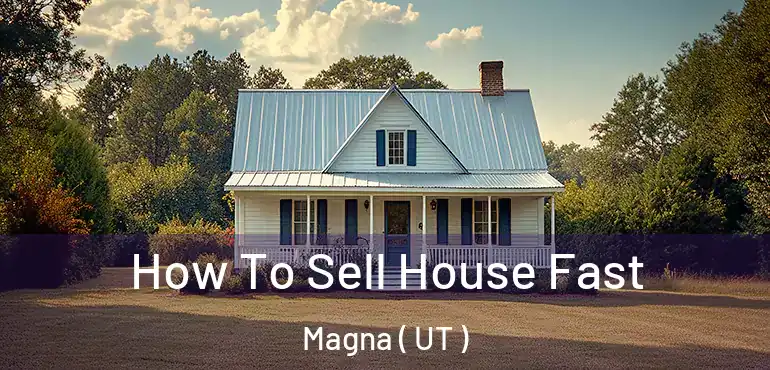  How To Sell House Fast Magna ( UT )