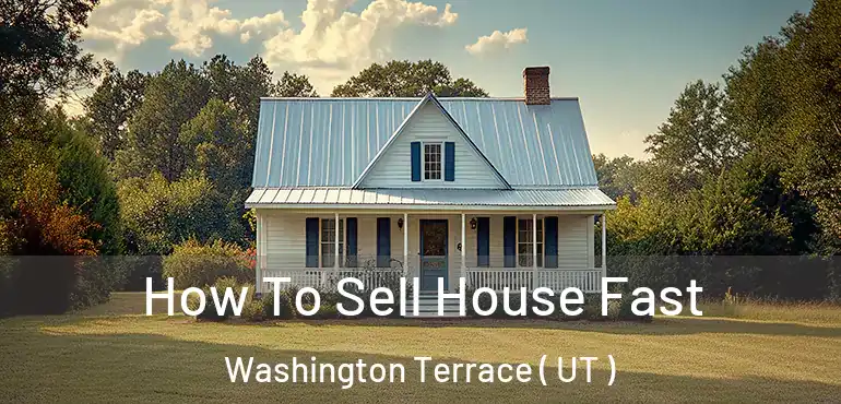  How To Sell House Fast Washington Terrace ( UT )