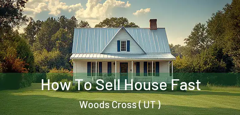  How To Sell House Fast Woods Cross ( UT )