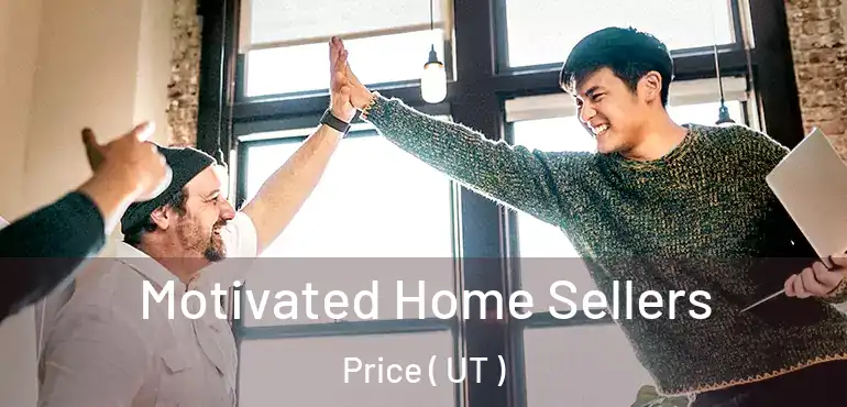  Motivated Home Sellers Price ( UT )