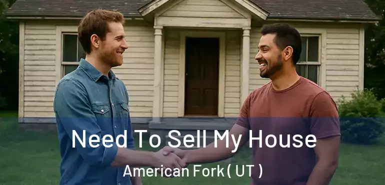  Need To Sell My House American Fork ( UT )