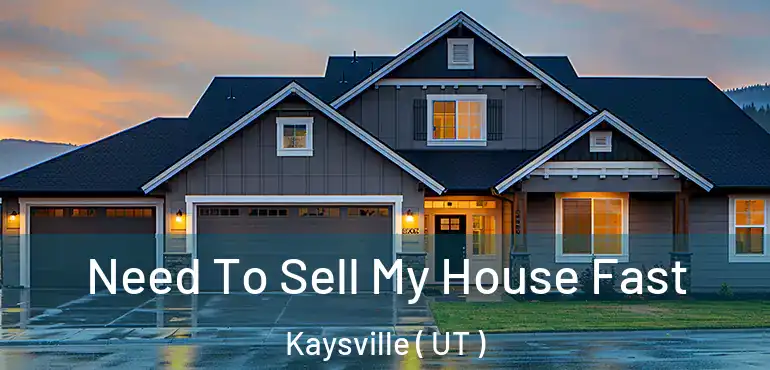  Need To Sell My House Fast Kaysville ( UT )