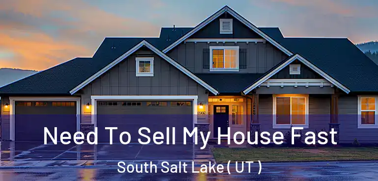  Need To Sell My House Fast South Salt Lake ( UT )