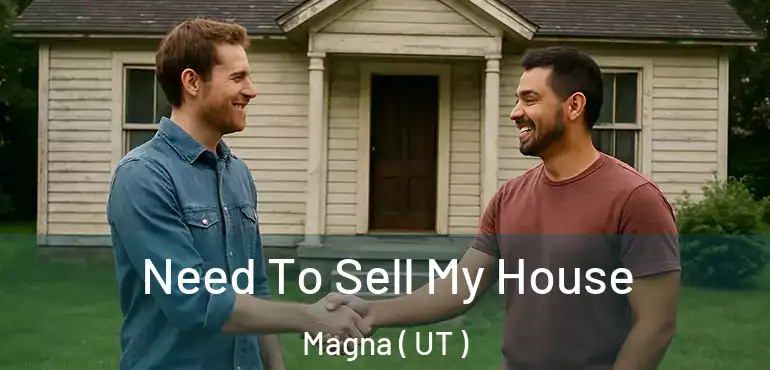  Need To Sell My House Magna ( UT )
