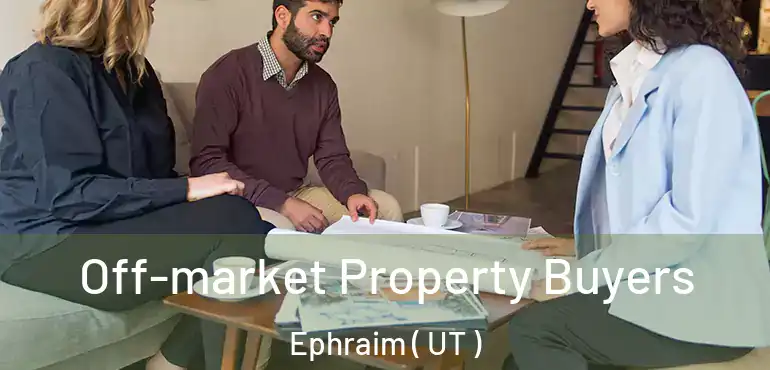  Off-market Property Buyers Ephraim ( UT )