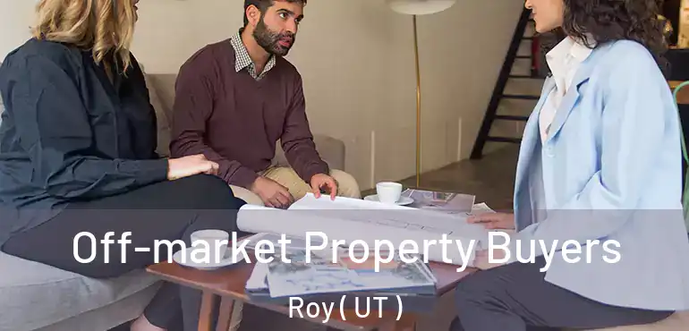  Off-market Property Buyers Roy ( UT )