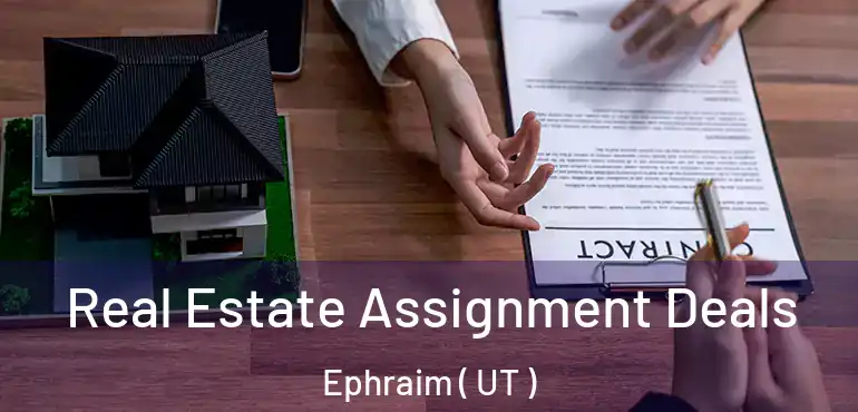  Real Estate Assignment Deals Ephraim ( UT )