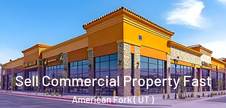  Sell Commercial Property Fast American Fork ( UT )