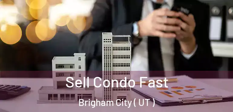  Sell Condo Fast Brigham City ( UT )
