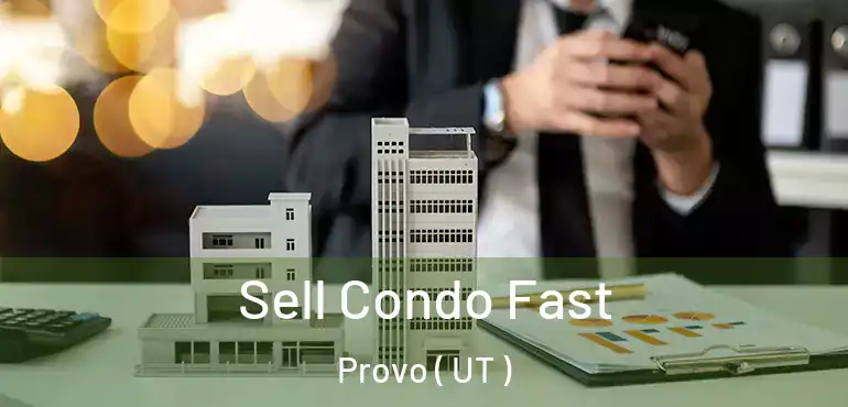  Sell Condo Fast Provo ( UT )
