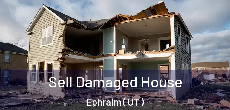  Sell Damaged House Ephraim ( UT )