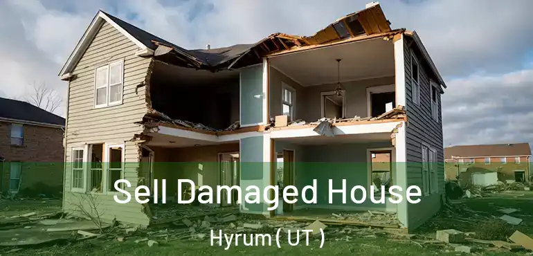  Sell Damaged House Hyrum ( UT )