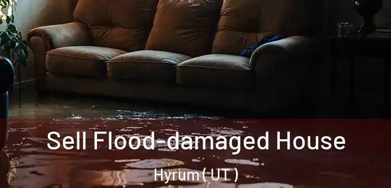  Sell Flood-damaged House Hyrum ( UT )