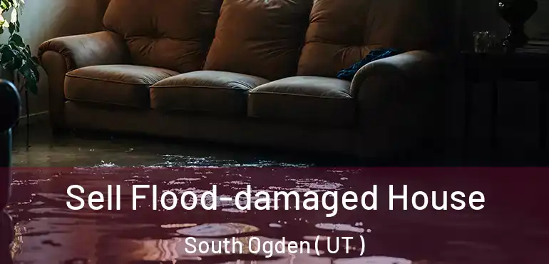  Sell Flood-damaged House South Ogden ( UT )