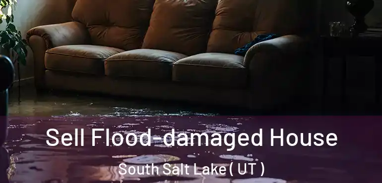  Sell Flood-damaged House South Salt Lake ( UT )