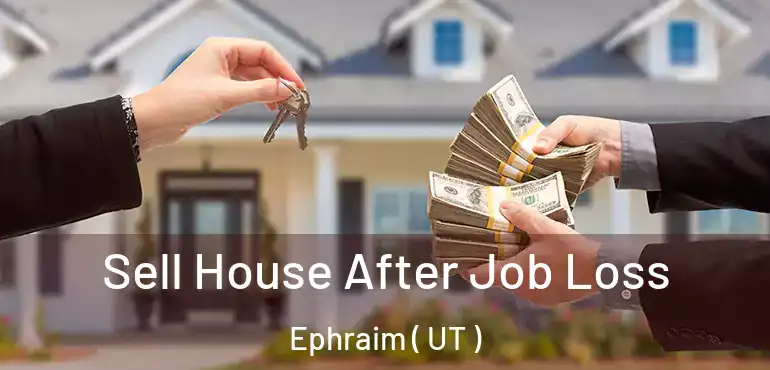 Sell House After Job Loss Ephraim ( UT )