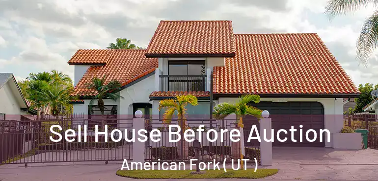  Sell House Before Auction American Fork ( UT )