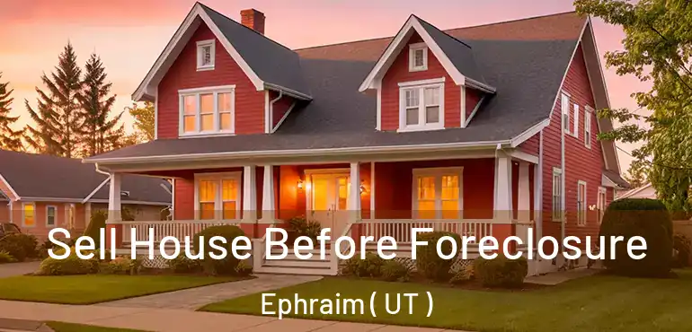  Sell House Before Foreclosure Ephraim ( UT )