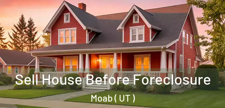  Sell House Before Foreclosure Moab ( UT )
