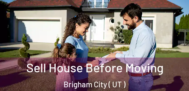  Sell House Before Moving Brigham City ( UT )