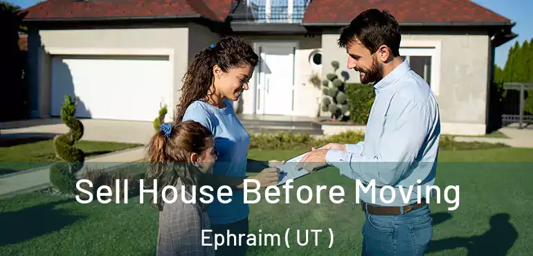  Sell House Before Moving Ephraim ( UT )