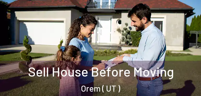  Sell House Before Moving Orem ( UT )