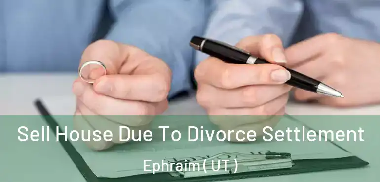  Sell House Due To Divorce Settlement Ephraim ( UT )