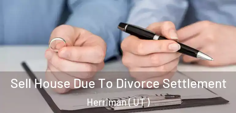  Sell House Due To Divorce Settlement Herriman ( UT )