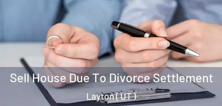  Sell House Due To Divorce Settlement Layton ( UT )