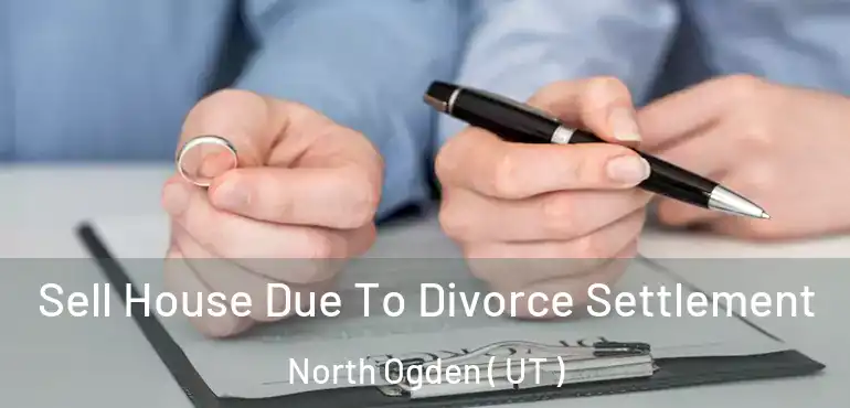  Sell House Due To Divorce Settlement North Ogden ( UT )