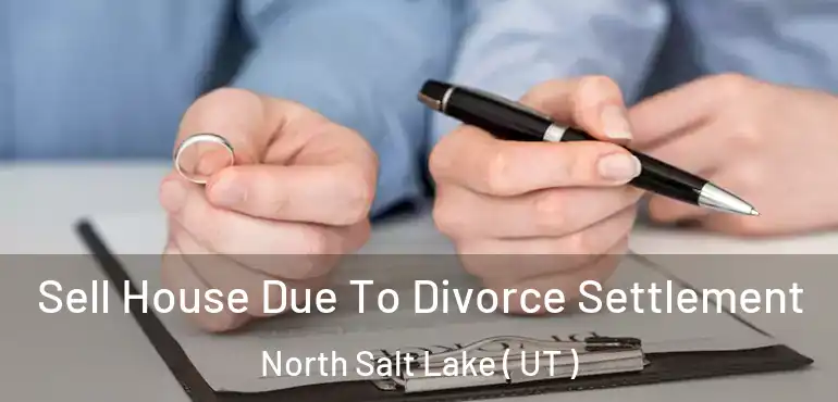  Sell House Due To Divorce Settlement North Salt Lake ( UT )