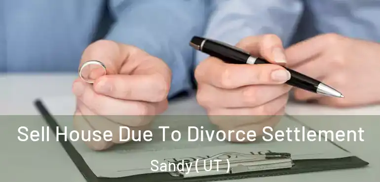  Sell House Due To Divorce Settlement Sandy ( UT )