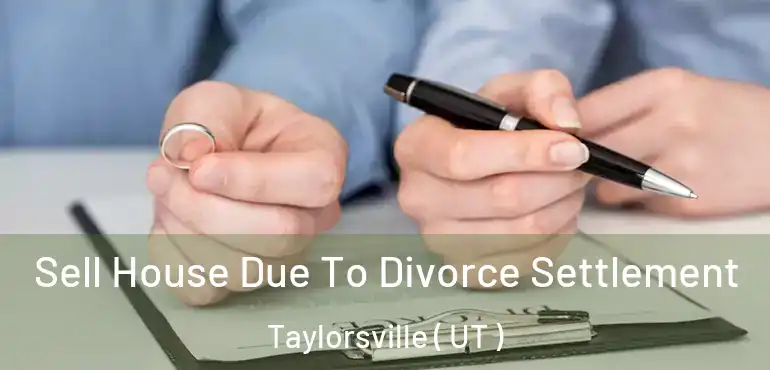 Sell House Due To Divorce Settlement Taylorsville ( UT )