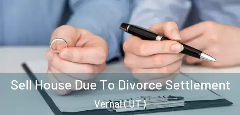  Sell House Due To Divorce Settlement Vernal ( UT )