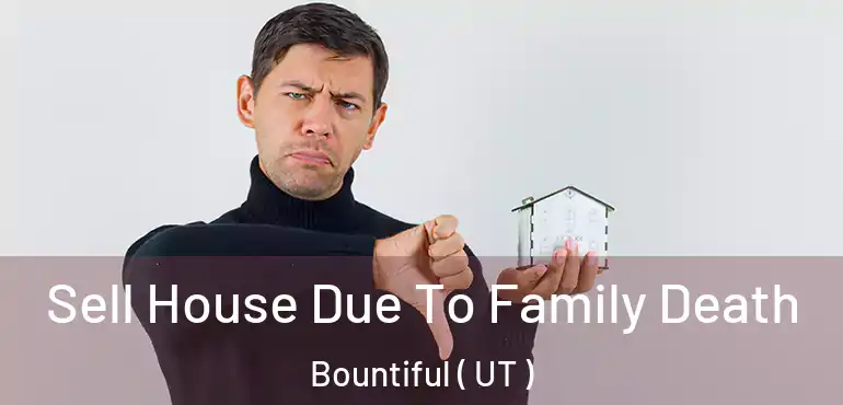  Sell House Due To Family Death Bountiful ( UT )
