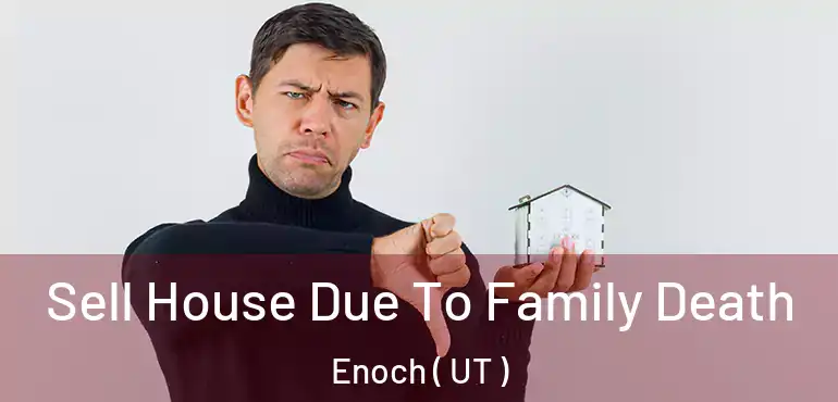  Sell House Due To Family Death Enoch ( UT )
