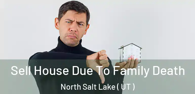  Sell House Due To Family Death North Salt Lake ( UT )