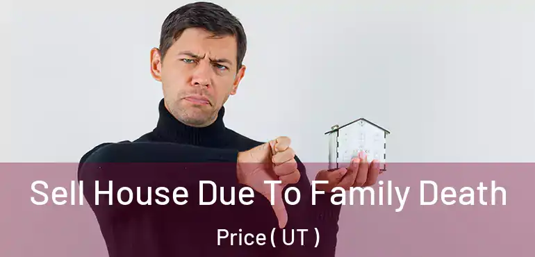  Sell House Due To Family Death Price ( UT )