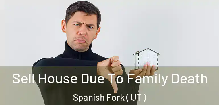  Sell House Due To Family Death Spanish Fork ( UT )