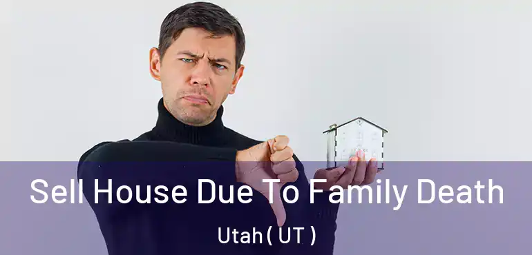  Sell House Due To Family Death Utah ( UT )