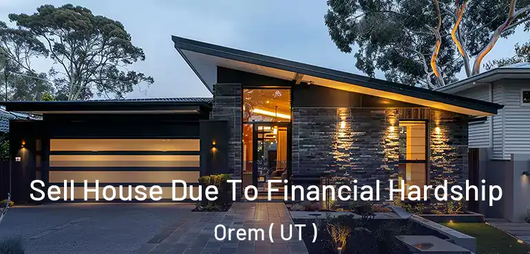  Sell House Due To Financial Hardship Orem ( UT )