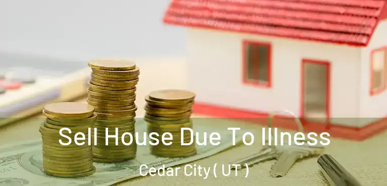  Sell House Due To Illness Cedar City ( UT )