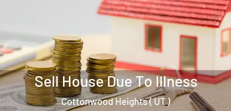  Sell House Due To Illness Cottonwood Heights ( UT )