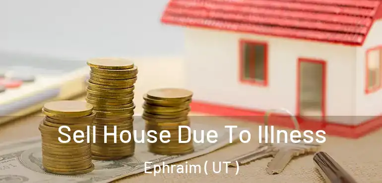  Sell House Due To Illness Ephraim ( UT )