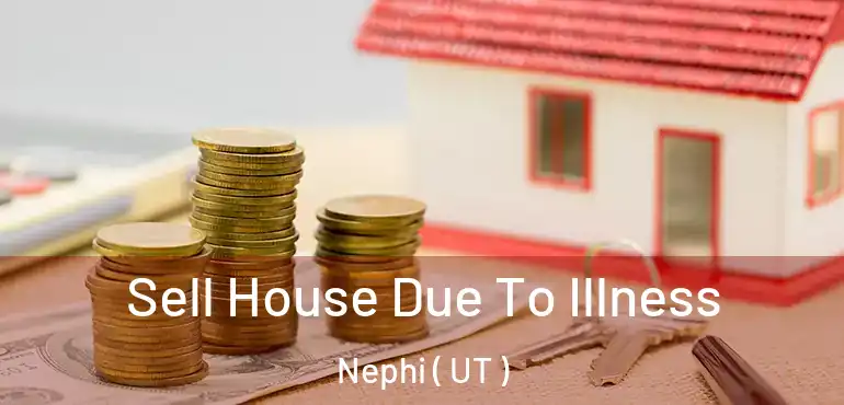  Sell House Due To Illness Nephi ( UT )