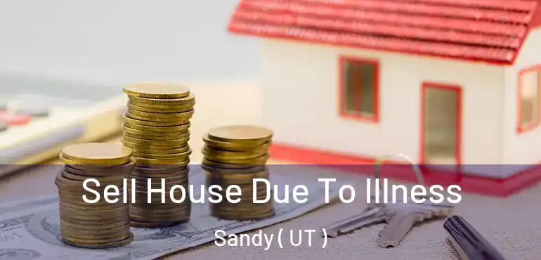  Sell House Due To Illness Sandy ( UT )